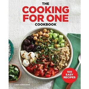 The Cooking for One Cookbook: 100 Easy Recipes, Paperback - Cindy Kerschner imagine