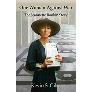 One Woman Against War: The Jeannette Rankin Story, Paperback - Kevin S. Giles imagine