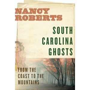 South Carolina Ghosts: From the Coast to the Mountains, Paperback - Nancy Roberts imagine