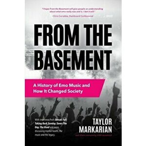 From the Basement: A History of Emo Music and How It Changed Society, Paperback - Taylor Markarian imagine
