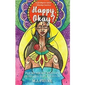 Happy, Okay?: Poems about Anxiety, Depression, Hope, and Survival, Paperback - M. J. Fievre imagine