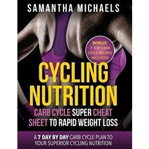 Cycling Nutrition: Carb Cycle Super Cheat Sheet to Rapid Weight Loss: A 7 Day by Day Carb Cycle Plan to Your Superior Cycling Nutrition (, Paperback - imagine