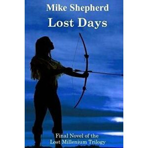 Lost Days: Final Novel of the Lost Millenium Trilogy, Paperback - Mike Shepherd imagine