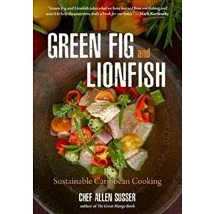 Green Fig and Lionfish: Sustainable Caribbean Cooking, Hardcover - Allen Susser imagine
