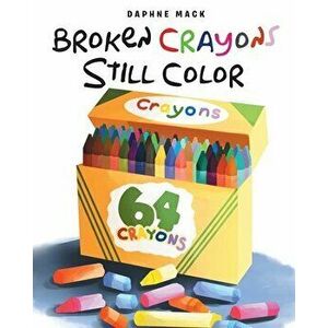 Broken Crayons Still Color, Paperback - Daphne Mack imagine