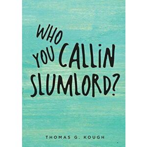 Who You Callin Slumlord?, Paperback - Thomas G. Kough imagine