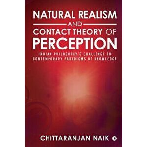 Natural Realism and Contact Theory of Perception: Indian Philosophy's Challenge to Contemporary Paradigms of Knowledge, Paperback - Chittaranjan Naik imagine