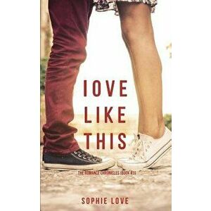Love Like This (The Romance Chronicles-Book #1), Paperback - Sophie Love imagine