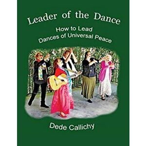 Leader of the Dance: How to Lead the Dances of Universal Peace, Paperback - Dede Callichy imagine