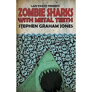 Zombie Sharks with Metal Teeth, Paperback - Stephen Graham Jones imagine