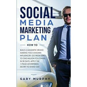 Social Media Marketing Plan How To: Build a Magnetic Brand Making You a Known Influencer. Go from Zero to One Million Followers in 30 Days. Apply the, imagine