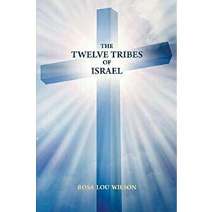 The Twelve Tribes of Israel, Paperback - Rosa Lou Wilson imagine