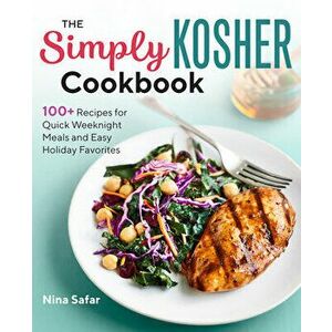 The Simply Kosher Cookbook: 100+ Recipes for Quick Weeknight Meals and Easy Holiday Favorites, Paperback - Nina Safar imagine