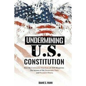 Undermining the U.S. Constitution: How the Communist Manifesto of 1848 Blueprints the Actions of the Democratic Party and President Obama, Paperback - imagine