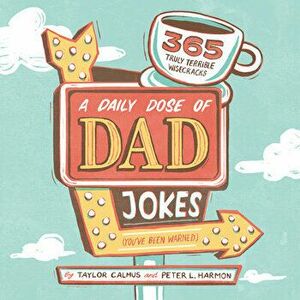A Daily Dose of Dad Jokes: 365 Truly Terrible Wisecracks (You've Been Warned), Paperback - Taylor Calmus imagine