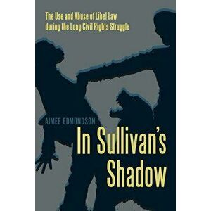 In Sullivan's Shadow: The Use and Abuse of Libel Law During the Long Civil Rights Struggle, Hardcover - Aimee Edmondson imagine
