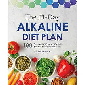 The 21-Day Alkaline Diet Plan: 100 Easy Recipes to Reset and Rebalance Your Health, Paperback - Laura Rimmer imagine