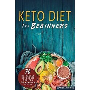 Keto Diet For Beginners: 70 No Hassle Ketogenic Diet in 30 Minutes or Less (Bonus: 28-Day Meal Plan To Help You Lose Weight. Start Today Cookin, Paper imagine