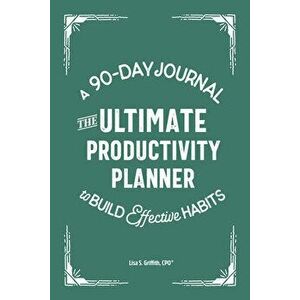 The Ultimate Productivity Planner: A 90-Day Journal to Build Effective Habits, Paperback - Lisa S., CPO Griffith imagine