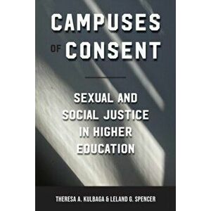 Campuses of Consent: Sexual and Social Justice in Higher Education, Paperback - Theresa A. Kulbaga imagine