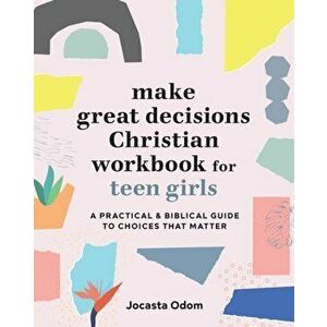Make Great Decisions Christian Workbook for Teen Girls: A Practical & Biblical Guide to Choices That Matter, Paperback - Jocasta Odom imagine