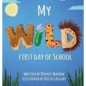 My WILD First Day of School, Hardcover - Dennis Mathew imagine