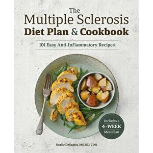 The Multiple Sclerosis Diet Plan and Cookbook: 101 Easy Anti-Inflammatory Recipes, Paperback - Noelle, MS Rd Cdn DeSantis imagine