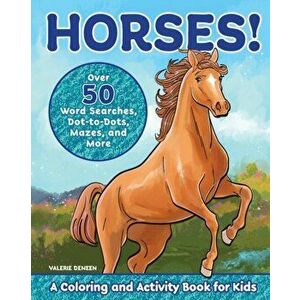 Horses!: A Coloring and Activity Book for Kids with Word Searches, Dot-To-Dots, Mazes, and More, Paperback - Valerie Deneen imagine