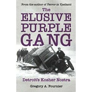 The Elusive Purple Gang: Detroit's Kosher Nostra, Paperback - Gregory A. Fournier imagine