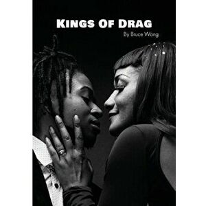 Kings of Drag: A detailed look at London Drag Kings, Paperback - Bruce Wang imagine