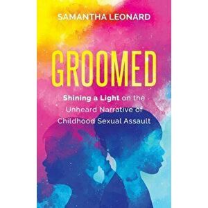 Groomed: Shining a Light on the Unheard Narrative of Childhood Sexual Assault, Paperback - Samantha Leonard imagine