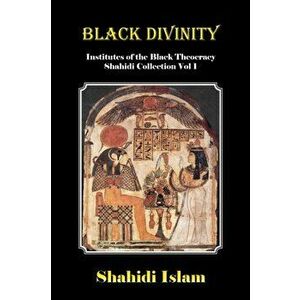 Black Divinity: Institutes of the Black Theocracy Shahidi Collection Vol 1, Paperback - Shahidi Islam imagine