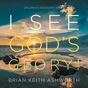 I See God's Glory!: Children's Discovery Series, Paperback - Brian Keith Ashworth imagine