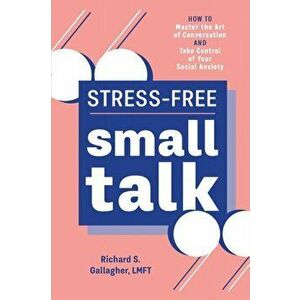 Stress-Free Small Talk: How to Master the Art of Conversation and Take Control of Your Social Anxiety, Paperback - Richard S., Lmft Gallagher imagine