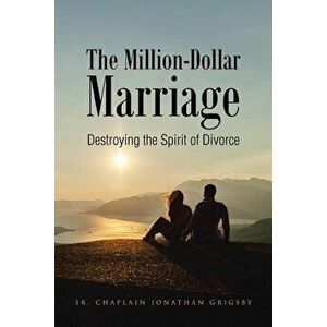 The Million-Dollar Marriage: Destroying the Spirit of Divorce, Paperback - Sr. Chaplain Jonathan Grigsby imagine