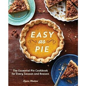 Easy as Pie: The Essential Pie Cookbook for Every Season and Reason, Paperback - Saura Madani imagine