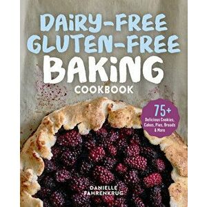 Dairy-Free Gluten-Free Baking Cookbook: 75+ Delicious Cookies, Cakes, Pies, Breads & More, Paperback - Danielle Fahrenkrug imagine