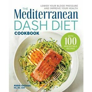 The Mediterranean Dash Diet Cookbook: Lower Your Blood Pressure and Improve Your Health, Paperback - Abbie, MS Rd Cdn Gellman imagine