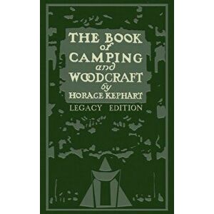 The Book Of Camping And Woodcraft (Legacy Edition): A Guidebook For Those Who Travel In The Wilderness, Hardcover - Horace Kephart imagine