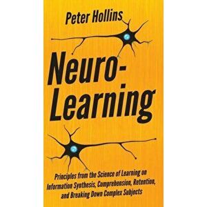 Neuro-Learning: Principles from the Science of Learning on Information Synthesis, Comprehension, Retention, and Breaking Down Complex, Hardcover - Pet imagine