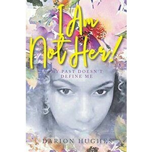 I Am Not Her!: My Past Doesn't Define Me, Paperback - Darion Hughes imagine