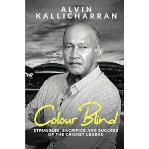 Colour Blind: Struggles, Sacrifice and Success of the Cricket Legend, Paperback - Alvin Kallicharran imagine