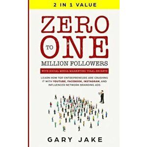 Zero to One Million Followers with Social Media Marketing Viral Secrets: Learn How Top Entrepreneurs Are Crushing It with YouTube, Facebook, Instagram imagine