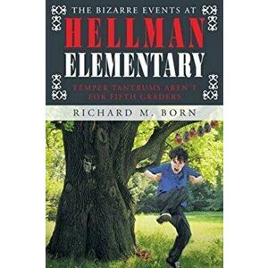 The Bizarre Events at Hellman Elementary: Temper Tantrums Aren't For Fifth Graders, Paperback - Richard M. Born imagine