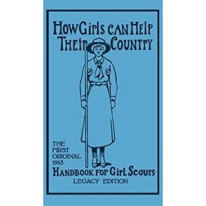 How Girls Can Help Their Country (Legacy Edition): The First Original 1913 Handbook For Girl Scouts, Hardcover - Walter John Hoxie imagine