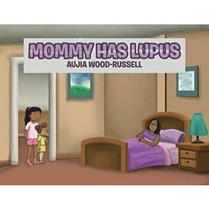 Mommy Has Lupus, Paperback - Aujia Wood-Russell imagine
