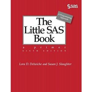 The Little SAS Book: A Primer, Sixth Edition, Hardcover - Lora D. Delwiche imagine