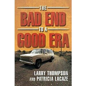 The Bad End to a Good Era, Paperback - Larry Thompson imagine