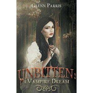 Unbitten: A Vampire Dream, Paperback - Glenn Parris imagine