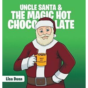 Uncle Santa & the Magic Hot Chocolate, Hardcover - Lisa Dunn imagine